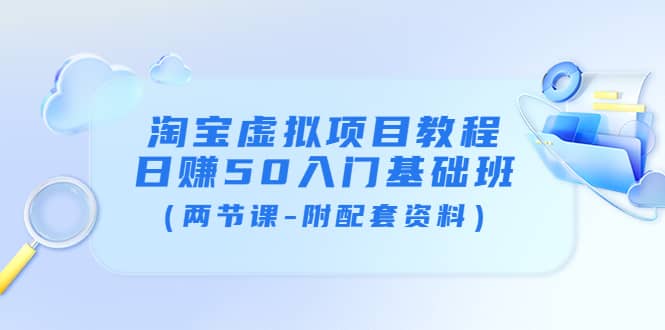 淘宝虚拟项目教程：日赚50入门基础班（两节课-附配套资料）71快客-网赚-兼职-视频代发71快客网