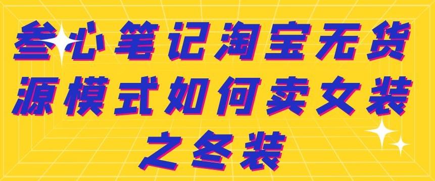 叁心笔记淘宝无货源模式如何卖女装之冬装71快客-网赚-兼职-视频代发71快客网