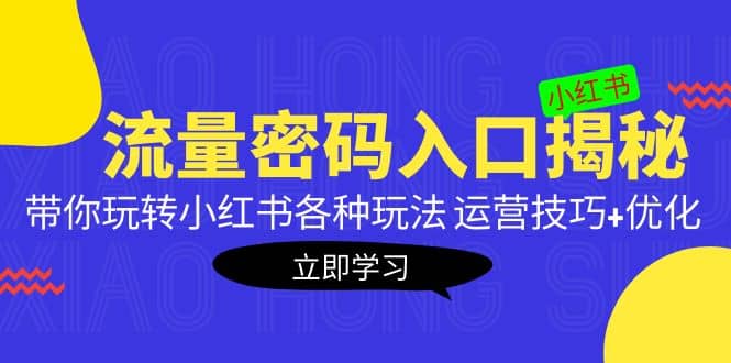 小红书流量密码入口揭秘：带你玩转小红书各种玩法 运营技巧+优化71快客-网赚-兼职-视频代发71快客网
