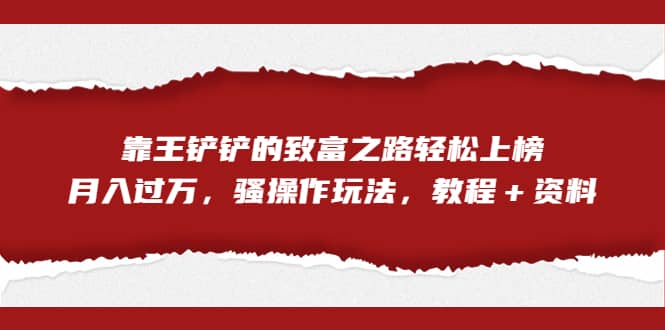全网首发，靠王铲铲的致富之路轻松上榜，月入过万，骚操作玩法，教程＋资料71快客-网赚-兼职-视频代发71快客网