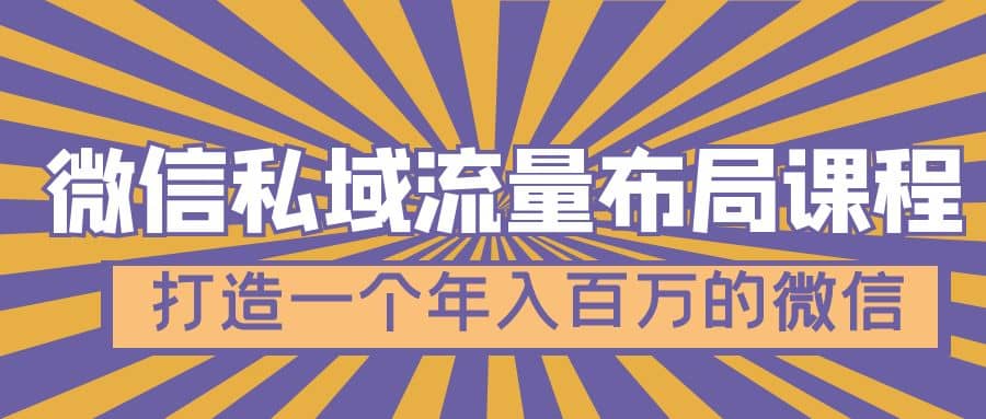 微信私域流量布局课程，打造一个年入百万的微信【7节视频课】71快客-网赚-兼职-视频代发71快客网