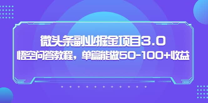 微头条副业掘金项目3.0+悟空问答教程，单篇能做50-100+收益71快客-网赚-兼职-视频代发71快客网