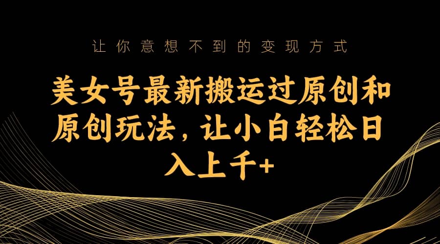 美女号最新搬运过原创和原创玩法，让小白轻松日入上千+71快客-网赚-兼职-视频代发71快客网
