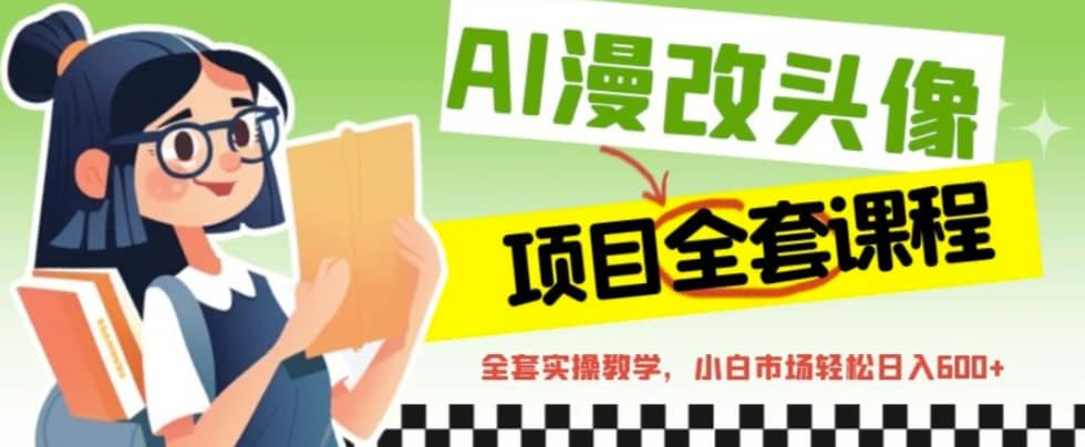 AI漫改头像全套课程，实操变现，小白轻轻松松日入600+71快客-网赚-兼职-视频代发71快客网