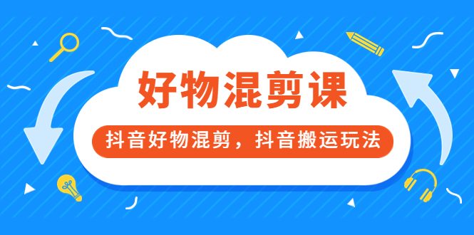 万三好物混剪课，抖音好物混剪，抖音搬运玩法 价值1980元71快客-网赚-兼职-视频代发71快客网