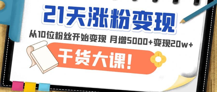 21天精准涨粉变现干货大课：从10位粉丝开始变现 月增5000+71快客-网赚-兼职-视频代发71快客网