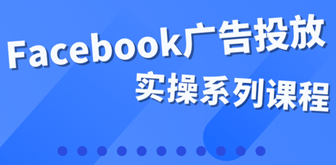 百万级广告操盘手带你玩Facebook全系列投放：运营和广告优化技能实操71快客-网赚-兼职-视频代发71快客网