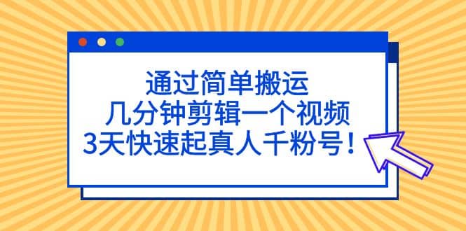 通过简单搬运，几分钟剪辑一个视频，3天快速起真人千粉号71快客-网赚-兼职-视频代发71快客网