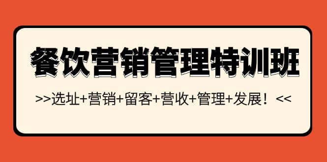 餐饮营销管理特训班：选址+营销+留客+营收+管理+发展71快客-网赚-兼职-视频代发71快客网