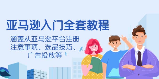 亚马逊入门全套教程，涵盖从亚马逊平台注册注意事项、选品技巧、广告投放等71快客-网赚-兼职-视频代发71快客网