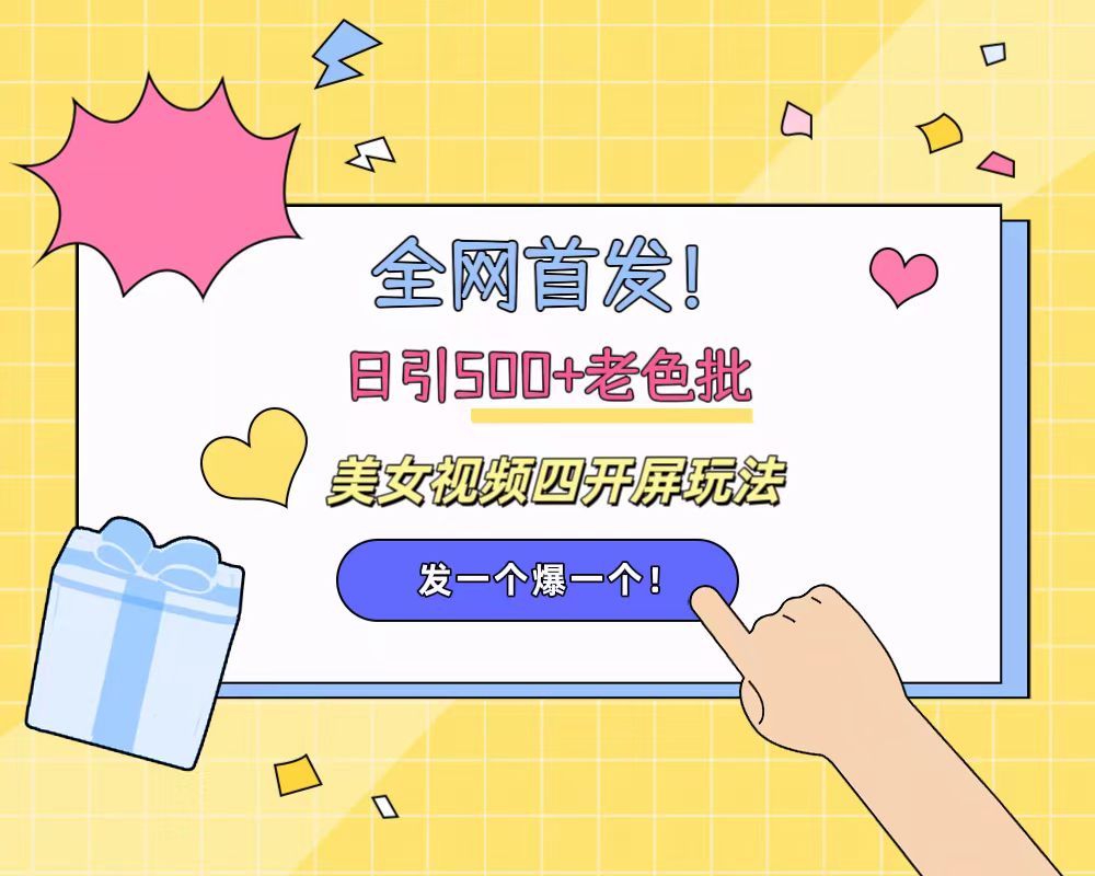 全网首发！日引500+老色批 美女视频四开屏玩法！发一个爆一个！71快客-网赚-兼职-视频代发71快客网