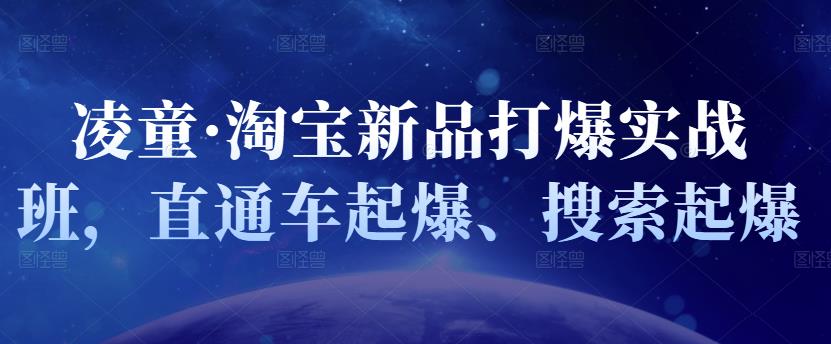凌童·淘宝新品打爆实战班，直通车起爆、搜索起爆71快客-网赚-兼职-视频代发71快客网