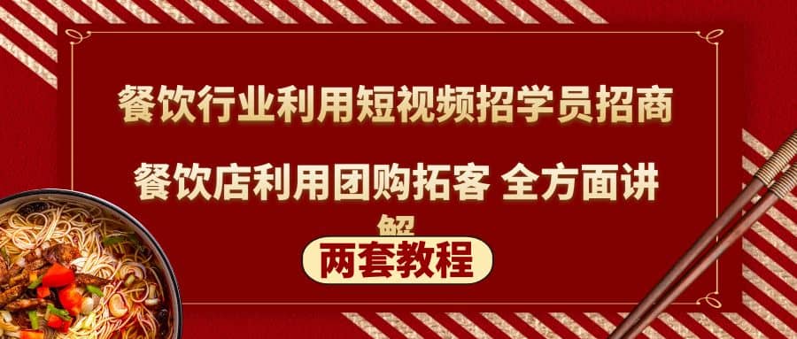 餐饮行业利用短视频招学员招商+餐饮店利用团购拓客 全方面讲解(两套教程)71快客-网赚-兼职-视频代发71快客网