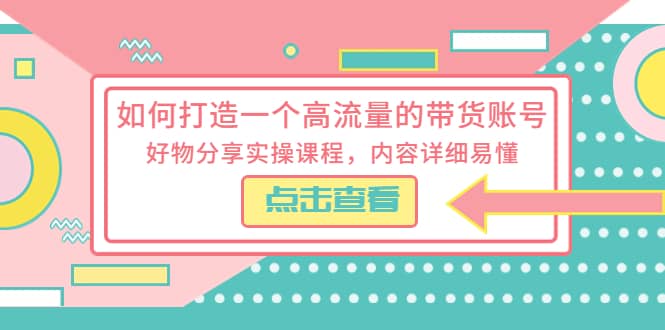 如何打造一个高流量的带货账号，好物分享实操课程，内容详细易懂71快客-网赚-兼职-视频代发71快客网