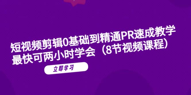 短视频剪辑0基础到精通PR速成教学：最快可两小时学会（8节视频课程）71快客-网赚-兼职-视频代发71快客网