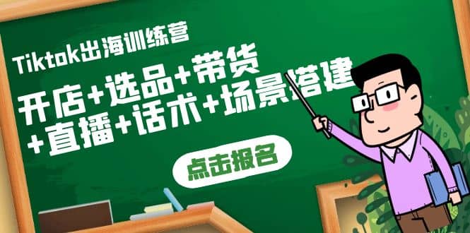 Tiktok出海训练营：开店+选品+带货+直播+话术+场景搭建71快客-网赚-兼职-视频代发71快客网