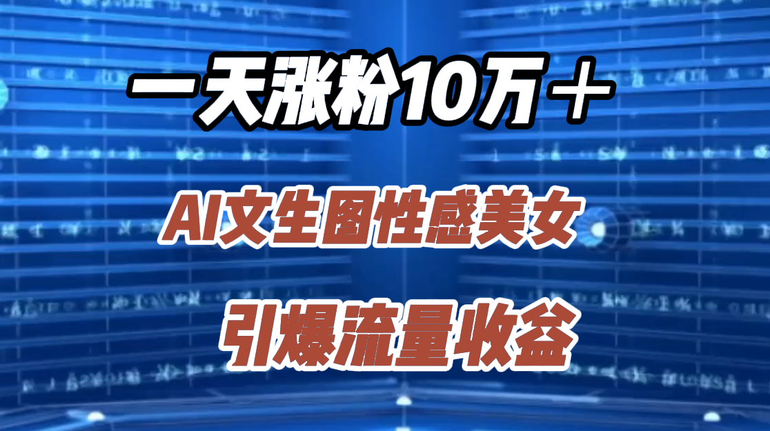 一天涨粉10万＋，AI文生图性感美女，引爆流量收益71快客-网赚-兼职-视频代发71快客网