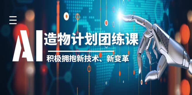 2023AI·造物·计划团练课第一期，积极拥抱新技术、新变革71快客-网赚-兼职-视频代发71快客网