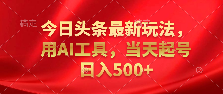 今日头条最新玩法，利用AI工具，当天起号日入500+71快客-网赚-兼职-视频代发71快客网
