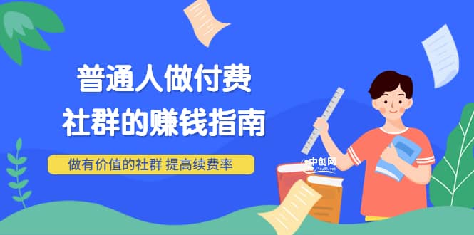 男儿国付费文章《普通人做付费社群的赚钱指南》做有价值的社群，提高续费率71快客-网赚-兼职-视频代发71快客网