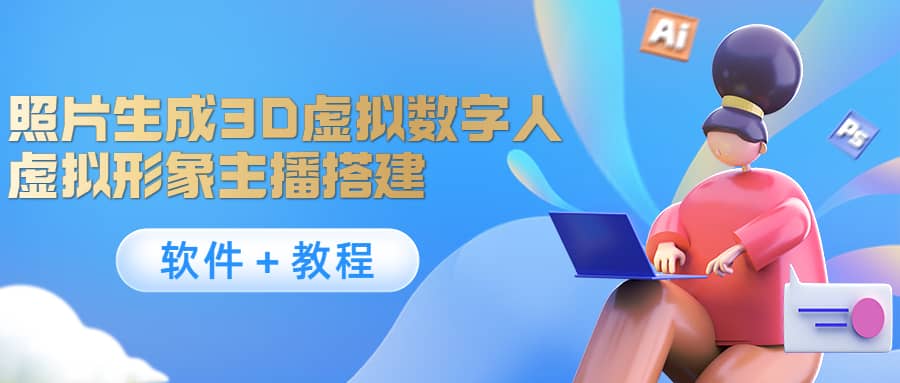 照片生成3D虚拟数字人，虚拟形象主播搭建(软件＋教程)71快客-网赚-兼职-视频代发71快客网