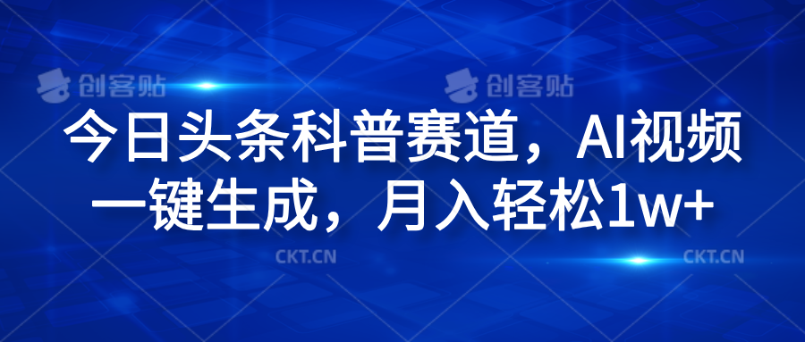 今日头条科普赛道，AI视频一键生成，月入轻松1w+71快客-网赚-兼职-视频代发71快客网
