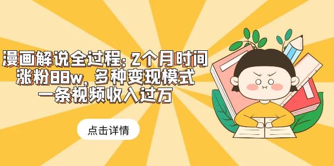 漫画解说全过程：2个月时间涨粉88w，多种变现模式，一条视频收入过万71快客-网赚-兼职-视频代发71快客网