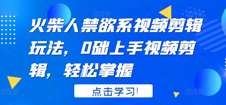 火柴人系视频剪辑玩法，0础上手视频剪辑，轻松掌握71快客-网赚-兼职-视频代发71快客网