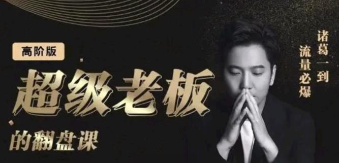 诸葛超级老板的翻盘课（高阶版），实体老板的起号课，诸葛一到流量必爆71快客-网赚-兼职-视频代发71快客网