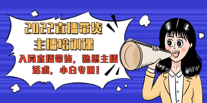 2022直播带货-主播培训课：入局直播带货，熟悉主播话术，小白专用71快客-网赚-兼职-视频代发71快客网
