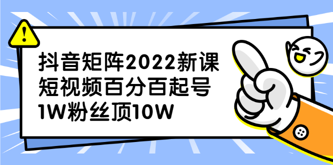 抖音矩阵2022新课：账号定位/变现逻辑/IP打造/案例拆解71快客-网赚-兼职-视频代发71快客网