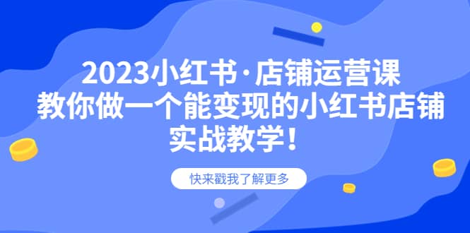 2023小红书·店铺运营课，教你做一个能变现的小红书店铺，20节-实战教学71快客-网赚-兼职-视频代发71快客网