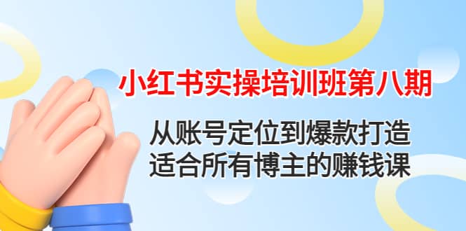 小红书实操培训班第八期：从账号定位到爆款打造，适合所有博主的赚钱课71快客-网赚-兼职-视频代发71快客网