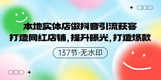 本地实体店做抖音引流获客，打造网红店铺，提升曝光，打造爆款-137节无水印71快客-网赚-兼职-视频代发71快客网