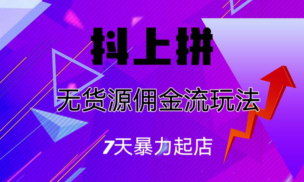 抖上拼无货源佣金流玩法，7天暴力起店，月入过万71快客-网赚-兼职-视频代发71快客网