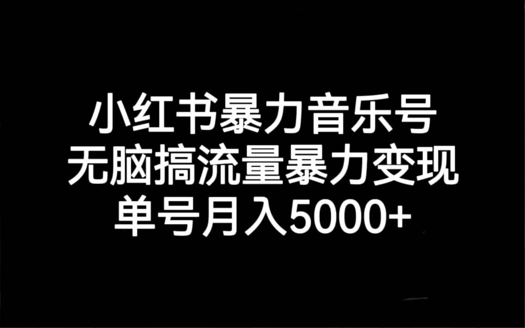 小红书暴力音乐号，无脑搞流量暴力变现，单号月入5000+71快客-网赚-兼职-视频代发71快客网