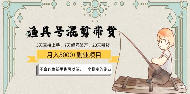 渔具号混剪带货项目：新手也可以做，一个稳定的副业71快客-网赚-兼职-视频代发71快客网