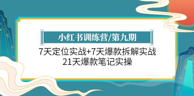 小红书训练营/第九期：7天定位实战+7天爆款拆解实战，21天爆款笔记实操71快客-网赚-兼职-视频代发71快客网