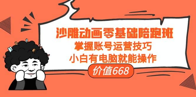 沙雕动画零基础陪跑班，掌握账号运营技巧，小白有电脑就能操作（价值668）71快客-网赚-兼职-视频代发71快客网
