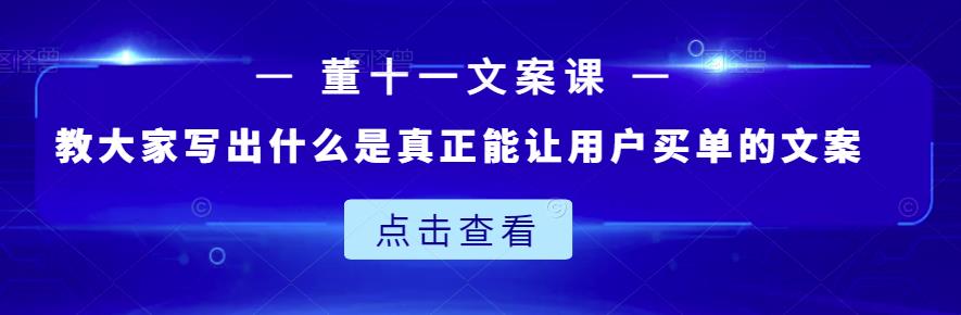 董十一文案课：教大家写出什么是真正能让用户买单的文案71快客-网赚-兼职-视频代发71快客网