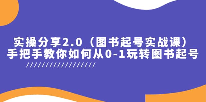 实操分享2.0（图书起号实战课），手把手教你如何从0-1玩转图书起号71快客-网赚-兼职-视频代发71快客网