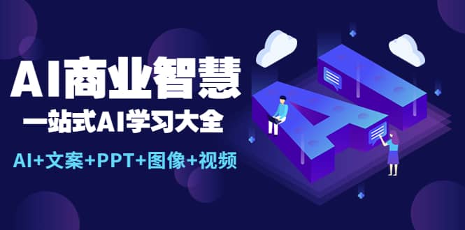 AI商业智慧：一站式AI学习大全【AI+文案+PPT+图像+视频】71快客-网赚-兼职-视频代发71快客网