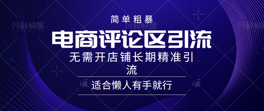简单粗暴引流-电商平台评论引流大法，精准引流适合懒人有手就行，无需开店铺长期71快客-网赚-兼职-视频代发71快客网