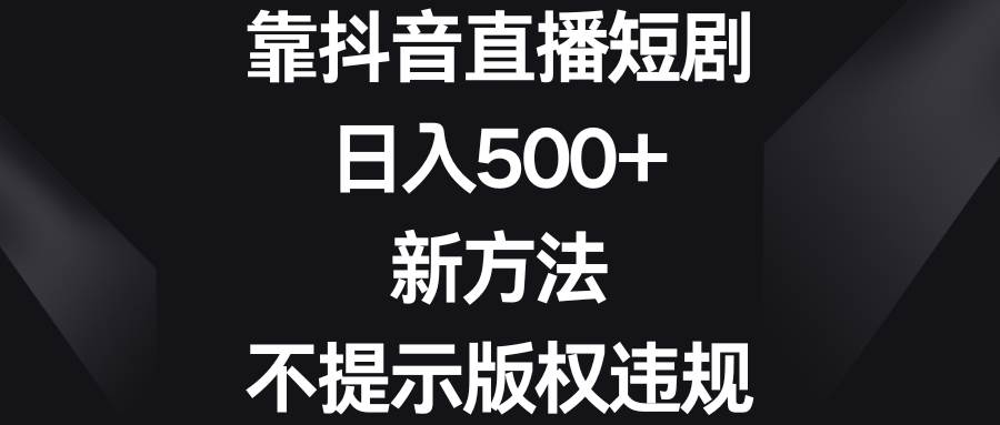 靠抖音直播短剧，日入500+，新方法、不提示版权违规71快客-网赚-兼职-视频代发71快客网