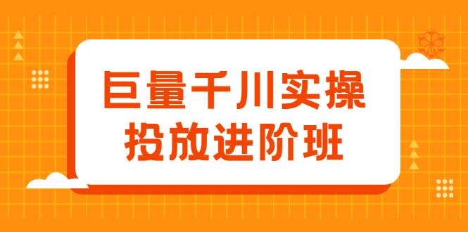 巨量千川实操投放进阶班，投放策略、方案，复盘模型和数据异常全套解决方法71快客-网赚-兼职-视频代发71快客网
