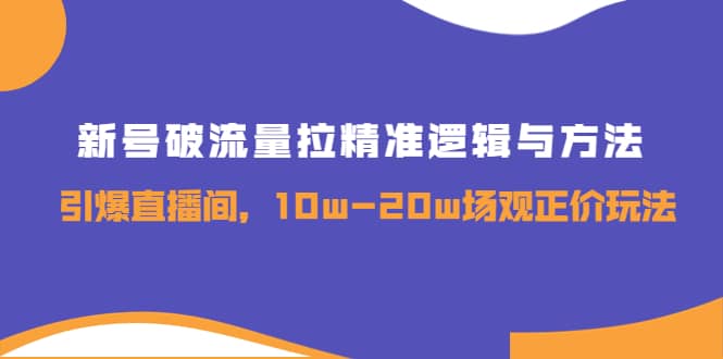 新号破流量拉精准逻辑与方法，引爆直播间，10w-20w场观正价玩法71快客-网赚-兼职-视频代发71快客网