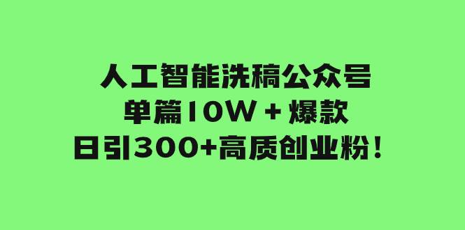 人工智能洗稿公众号单篇10W＋爆款，日引300+高质创业粉！71快客-网赚-兼职-视频代发71快客网