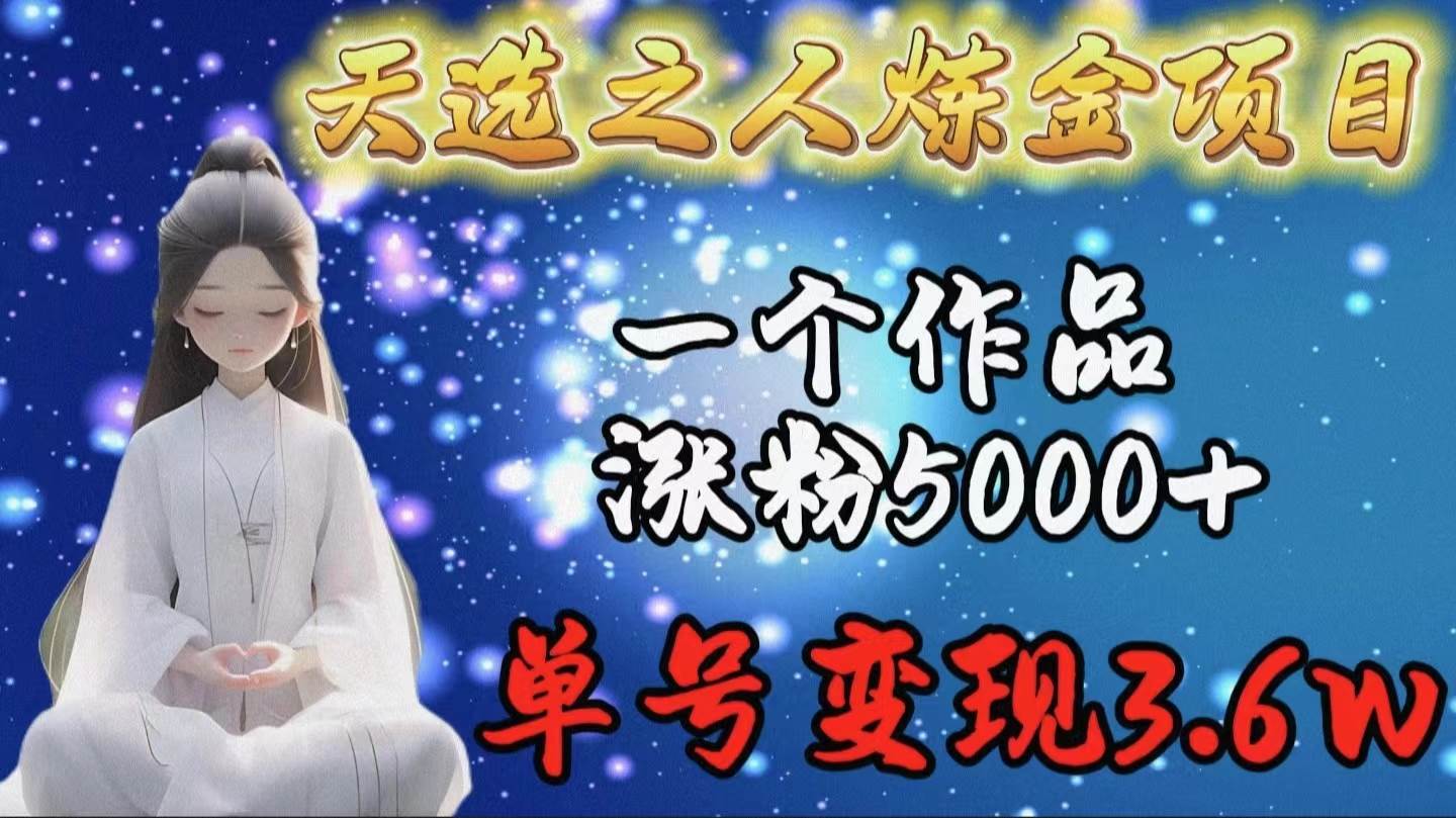 天选之人炼金项目，一个作品涨粉5000+，单号变现3.6w71快客-网赚-兼职-视频代发71快客网