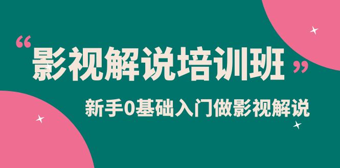 影视解说实战培训班，新手0基础入门做影视解说（10节视频课）71快客-网赚-兼职-视频代发71快客网