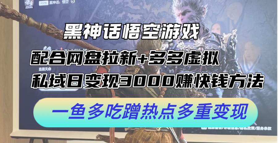 黑神话悟空游戏配合网盘拉新+多多虚拟+私域日变现3000+赚快钱方法。…71快客-网赚-兼职-视频代发71快客网